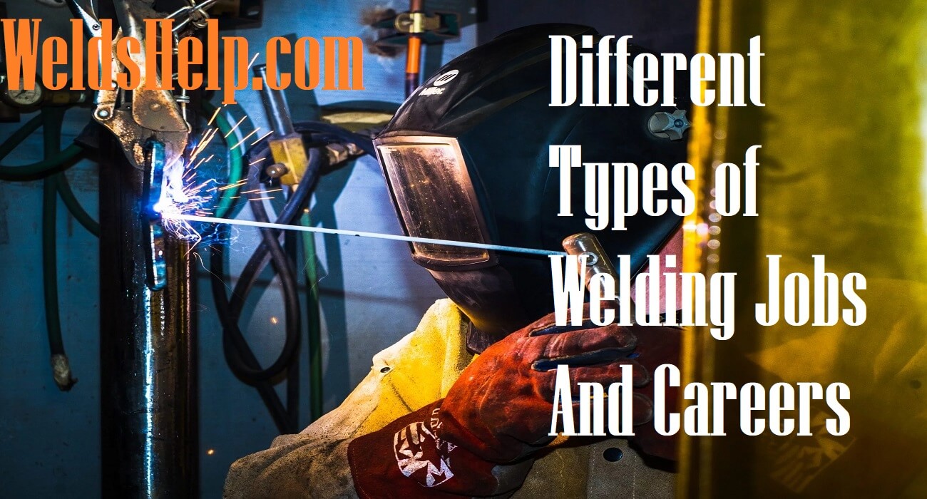 Different Types of Welding Jobs And Careers Welder's Help