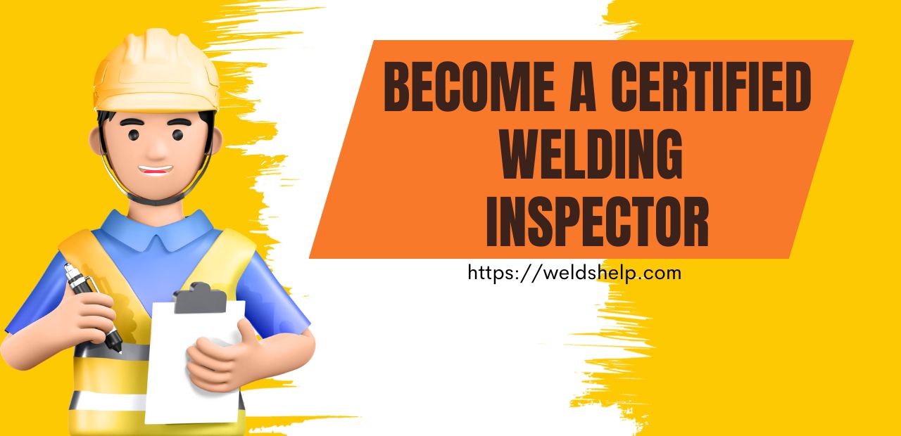 Become a Certified Welding Inspector: Full Guide - Welder's Help